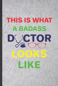 This Is What a Badass Doctor Looks Like: Doctor Blank Lined Notebook Write Record. Practical Dad Mom Anniversary Gift, Fashionable Funny Creative Writing Logbook, Vintage Retro 6X9 110 Page