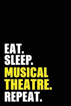 Eat Sleep Musical Theatre Repeat: Musical Theatre Birthday Gift Idea | Blank Lined Notebook And Journal | 6x9 Inch 120 Pages White Paper