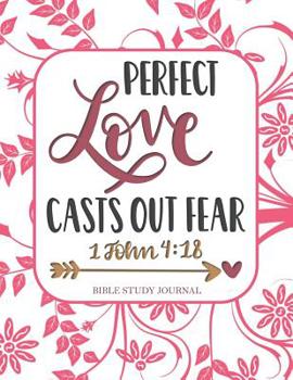 Perfect Love Casts Out Fear 1 John 4: 18 Bible Study Journal: 3 Month Planner for Recording Scripture, Church Sermons, Daily Tasks, Reflections and More