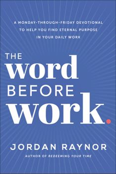 Hardcover The Word Before Work: A Monday-Through-Friday Devotional to Help You Find Eternal Purpose in Your Daily Work Book
