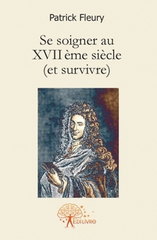 Paperback Se soigner au XVII ème siècle (et survivre) [French] Book