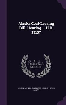 Hardcover Alaska Coal-Leasing Bill. Hearing ... H.R. 13137 Book