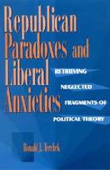 Paperback Republican Paradoxes and Liberal Anxieties: Retrieving Neglected Fragments of Political Theory Book