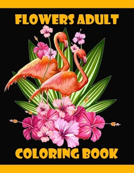 Paperback Flowers Adult Coloring Book: 100 Flowers Adult Coloring Book- An Adult Coloring Book with Fun, Easy, and Relaxing Coloring Page Book