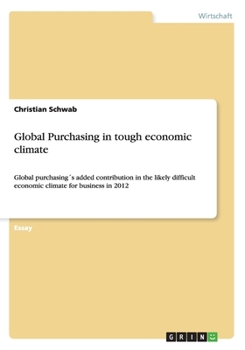 Paperback Global Purchasing in tough economic climate: Global purchasing´s added contribution in the likely difficult economic climate for business in 2012 [German] Book