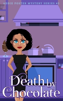 Death by Chocolate : An Addie Foster Mystery #5 - Book #5 of the Addie Foster Mystery Series