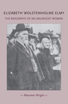 Elizabeth Wolstenholme Elmy and the Victorian Feminist Movement: The biography of an insurgent woman (Gender in History MUP)