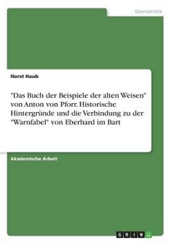 Das Buch der Beispiele der alten Weisen von Anton von Pforr. Historische Hintergr�nde und die Verbindung zu der Warnfabel von Eberhard im Bart