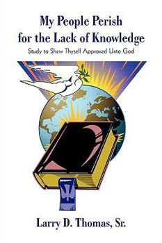 Paperback My People Perish for the Lack of Knowledge: Study to Shew Thyself Approved unto God Book