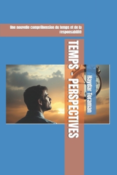 TEMPS – PERSPECTIVES: Une nouvelle compréhension du temps et de la responsabilité (French Edition)