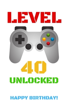 Level 40 Unlocked Happy Birthday!: Gamer Notebook / Journal / Diary / Achievement / Card / Appreciation Gift (6 x 9 - 110 Blank Lined Pages)
