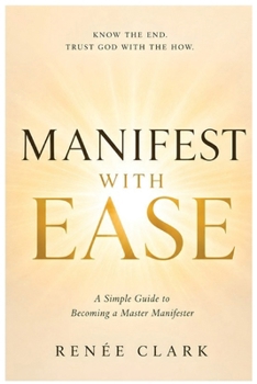 Manifest With Ease: A Simple Guide to Becoming a Master Manifester