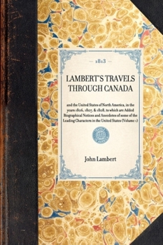 Paperback Lambert's Travels Through Canada Vol. 1: And the United States of North America, in the Years 1806, 1807, & 1808, to Which Are Added Biographical Noti Book