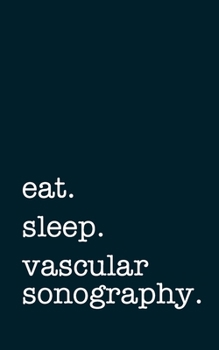 eat. sleep. vascular sonography. - Lined Notebook: Writing Journal