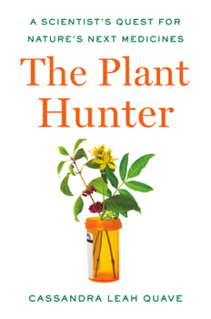 Hardcover The Plant Hunter: A Scientist's Quest for Nature's Next Medicines Book