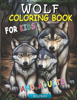 Wolf Coloring Book: For Kids and Adults, Discover the Beauty of Wolves, Color Your Own Wolf Pack Adventure, 50 coloring pages. (Wolves Coloring Book)