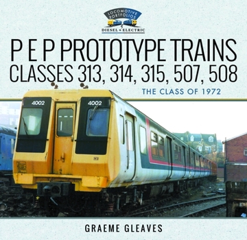 Hardcover P E P Prototype Trains, Classes 313, 314, 315, 507, 508: The Class of 1972 Book