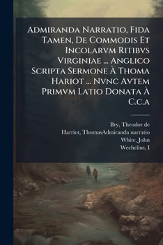 Paperback Admiranda Narratio, Fida Tamen, De Commodis Et Incolarvm Ritibvs Virginiae ... Anglico Scripta Sermone À Thoma Hariot ... Nvnc Avtem Primvm Latio Dona [Latin] Book