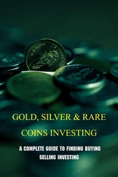 Paperback Gold, Silver & Rare Coins Investing: A Complete Guide To Finding Buying Selling Investing: Silver Standard Book