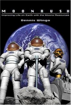 Moonrush: Improving Life on Earth with the Moon's Resources: Apogee Books Space Series 43 - Book #43 of the Apogee Books Space Series