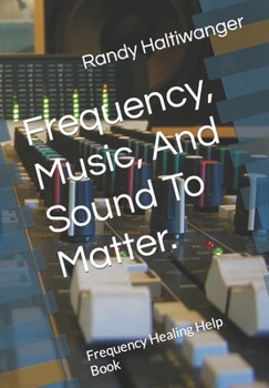 Paperback Frequency, Music, And Sound To Matter.: Frequency Healing Help Book