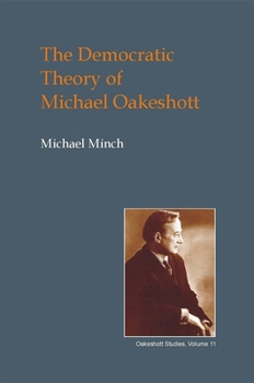 Hardcover The Democratic Theory of Michael Oakeshott: Discourse, Contingency and the Politics of Conversation Book
