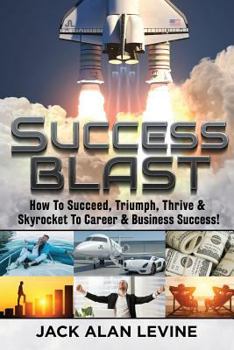 Paperback Success Blast: How to Succeed, Triumph, Thrive & Skyrocket to Career & Business Success! Book