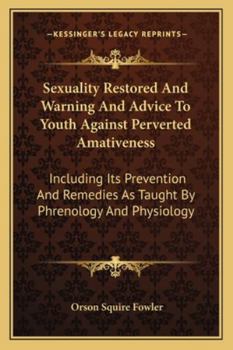 Paperback Sexuality Restored And Warning And Advice To Youth Against Perverted Amativeness: Including Its Prevention And Remedies As Taught By Phrenology And Ph Book