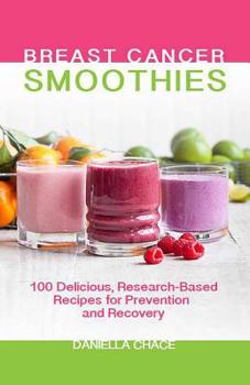 Paperback Breast Cancer Smoothies: 100 Delicious, Research-Based Recipes for Prevention and Recovery Book