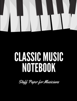 Paperback Classic Music Notebook: Staff and Manuscript Paper for Music, Notes and Lyrics 8.5" x 11" (21.59 x 27.94 cm) Book