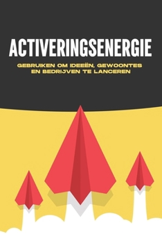 Startvermogen: Activeringsenergie gebruiken om ideeën, gewoontes en bedrijven te lanceren