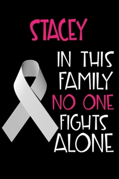 STACEY In This Family No One Fights Alone: Personalized Name Notebook/Journal Gift For Women Fighting Lung Cancer. Cancer Survivor / Fighter Gift for the Warrior in your life Writing Poetry, Diary, Gr