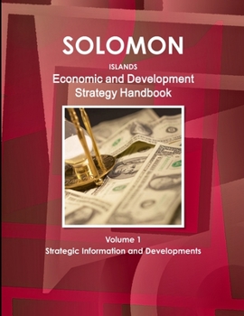 Paperback Solomon Islands Economic and Development Strategy Handbook Volume 1 Strategic Information and Developments Book