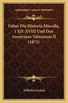 Paperback Ueber Die Historia Miscella, 1 XII-XVIII Und Den Anonymus Valesianus II (1873) [German] Book