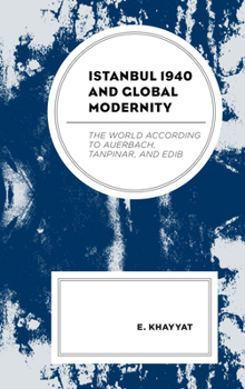 Paperback Istanbul 1940 and Global Modernity: The World According to Auerbach, Tanpinar, and Edib Book