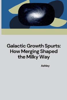 Paperback Galactic Growth Spurts: How Merging Shaped the Milky Way Book