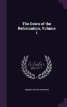 The Dawn of the Reformation, Volume 1