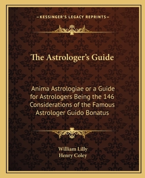 The Astrologer's Guide: Anima Astrologiae or a Guide for Astrologers Being the 146 Considerations of the Famous Astrologer Guido Bonatus
