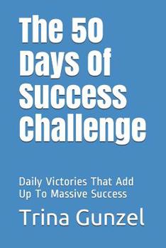 Paperback The 50 Days Of Success Challenge: Daily Victories That Add Up To Massive Success Book