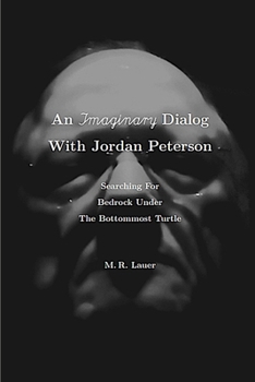 An Imaginary Dialog With Jordan Peterson: Searching For Bedrock Under The Bottommost Turtle