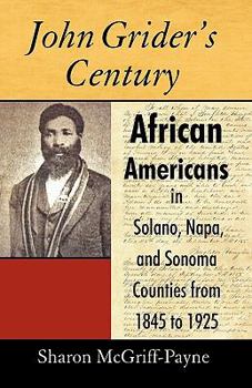 Paperback John Grider's Century: African Americans in Solano, Napa, and Sonoma Counties from 1845 to 1925 Book