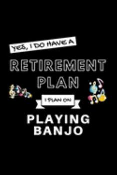 Paperback Yes, I Do Have A Retirement Plan I Plan On Playing Banjo: Funny Retiring Music Enthusiast Simple Journal Composition Notebook (6" x 9") 120 Blank Line Book