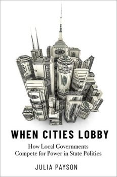 Hardcover When Cities Lobby: How Local Governments Compete for Power in State Politics Book