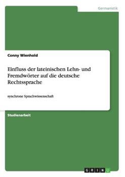 Paperback Einfluss der lateinischen Lehn- und Fremdwörter auf die deutsche Rechtssprache: synchrone Sprachwissenschaft [German] Book