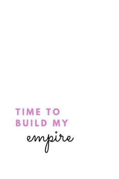 Time To Build My Empire: (Paperback, 6 x 9, 140 lined pages)