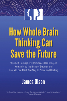 Paperback How Whole Brain Thinking Can Save the Future: Why Left Hemisphere Dominance Has Brought Humanity to the Brink of Disaster and How We Can Think Our Way Book