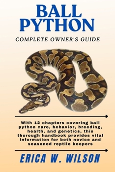 BALL PYTHON: With 12 chapters covering ball python care, behavior, breeding, health, and genetics, this thorough handbook provides vital information for both novice and seasoned reptile keepers