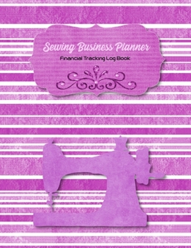 Sewing Business Planner: Sewing Machine Pink Cover | Financial Tracking Log Book | Home-based Business | Entrepreneur Planner