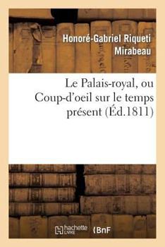 Paperback Le Palais-Royal, Ou Coup-d'Oeil Sur Le Temps Présent. Premier Cahier. Visite de Mirabeau: Au Salon de Peinture de 1810 [French] Book