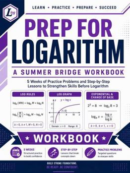 Paperback Prep For Logarithm | A Summer Bridge Workbook: 5 Weeks of Practice Problems and Step-by-Step Lessons to Strengthen Skills before Logarithm (Prep Math Workbook by Sam) Book